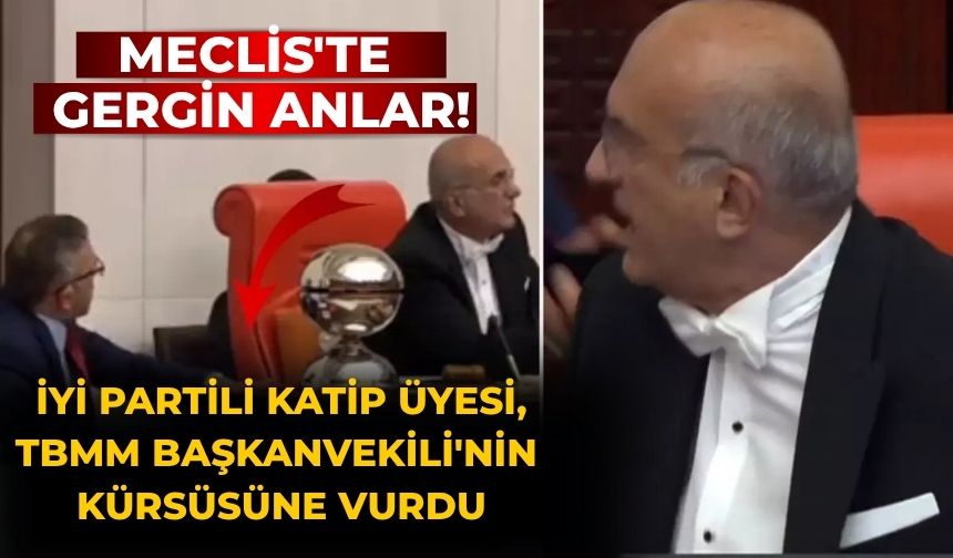Meclis'te gergin anlar! İYİ Partili katip üyesi, TBMM Başkanvekili'nin kürsüsüne vurdu