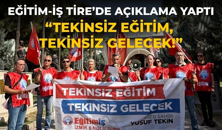 Eğitim-İş Tire’de açıklama yaptı “Tekinsiz Eğitim, Tekinsiz Gelecek!”
