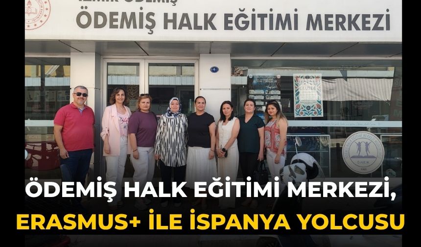 ÖDEMİŞ HALK EĞİTİMİ MERKEZİ, ERASMUS+ İLE İSPANYA YOLCUSU