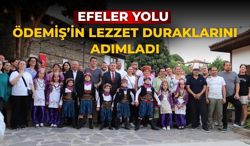 Efeler Yolu Ödemiş’in lezzet duraklarını adımladı