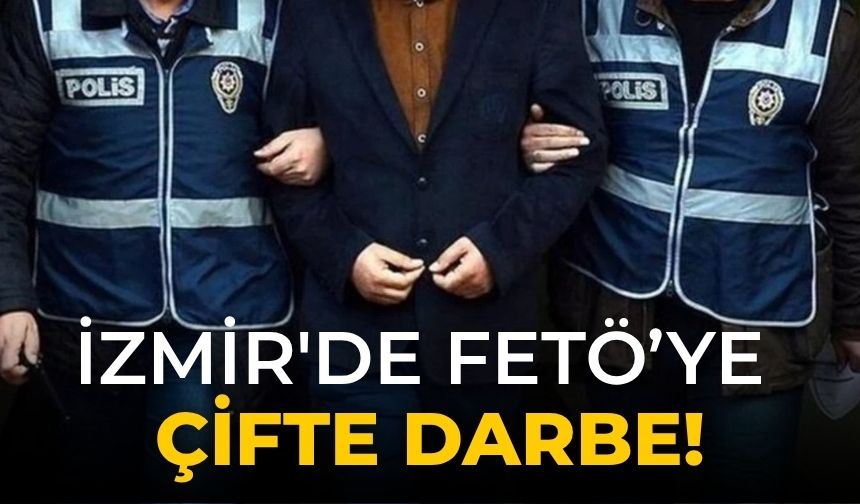 İzmir'de FETÖ’ye çifte darbe!