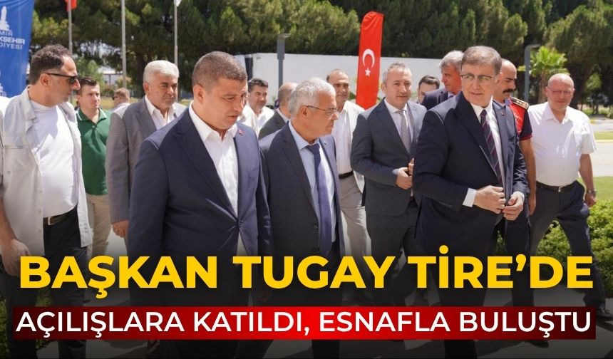 Başkan Tugay Tire’de Açılışlara Katıldı, Esnafla Buluştu