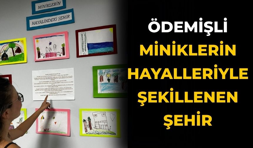 ÖDEMİŞLİ MİNİKLERİN HAYALLERİYLE ŞEKİLLENEN ŞEHİR