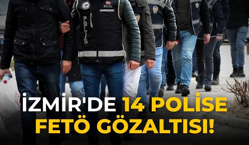 İzmir'de 14 polise FETÖ gözaltısı!