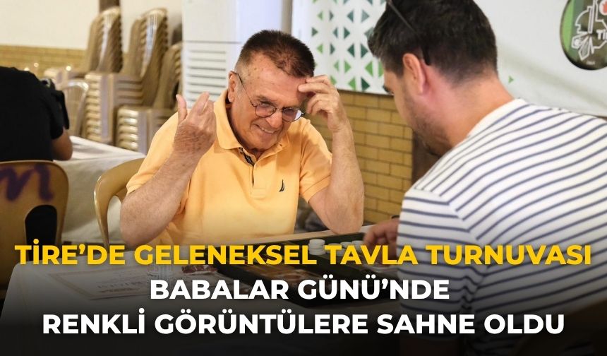 Tire’de Geleneksel Tavla Turnuvası Babalar Günü’nde Renkli Görüntülere Sahne Oldu