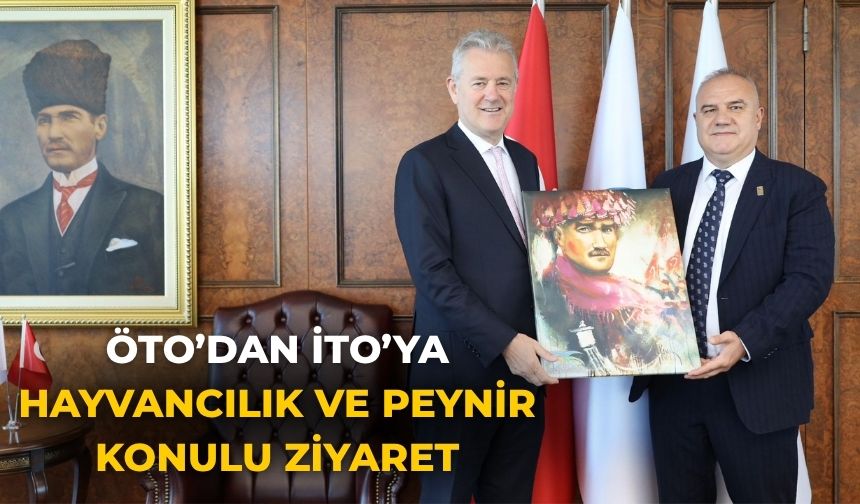 ÖTO’dan İTO’ya Hayvancılık ve Peynir konulu Ziyaret