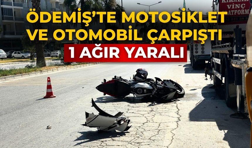ÖDEMİŞ’TE MOTOSİKLET VE OTOMOBİL ÇARPIŞTI 1 AĞIR YARALI