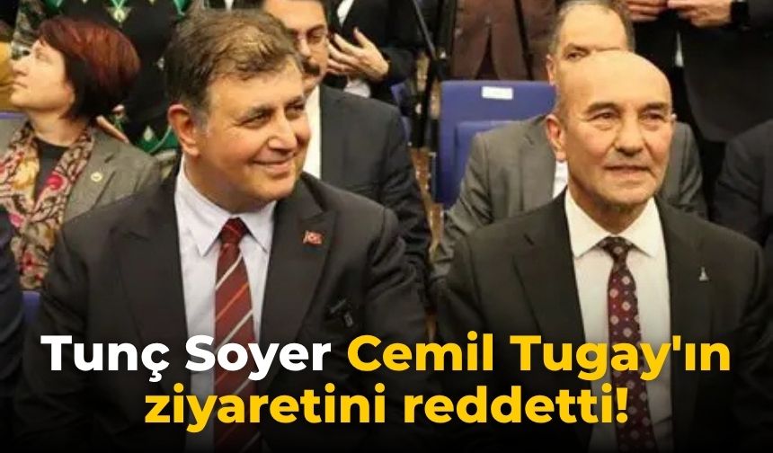 Tunç Soyer Cemil Tugay'ın ziyaretini reddetti!