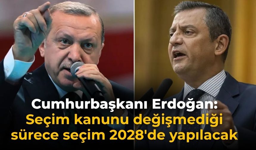 Cumhurbaşkanı Erdoğan: Seçim kanunu değişmediği sürece seçim 2028'de yapılacak