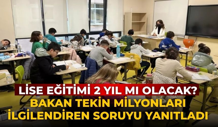 Lise eğitimi 2 yıl mı olacak? Bakan Tekin milyonları ilgilendiren soruyu yanıtladı