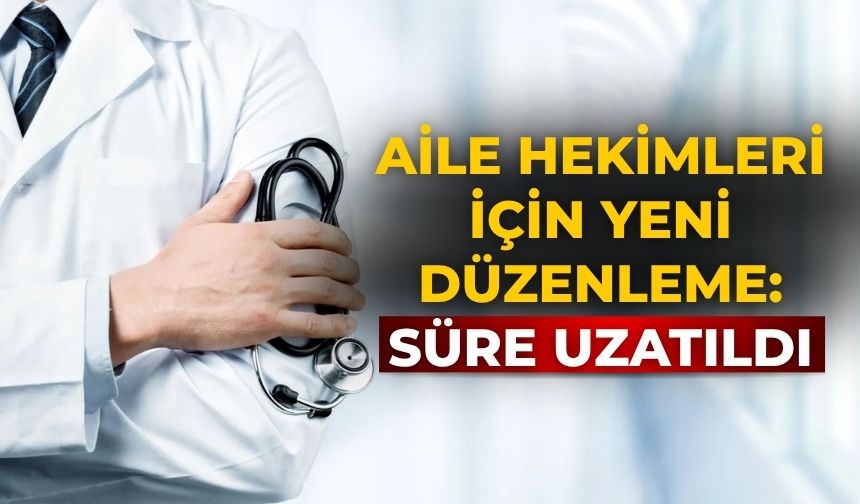 Aile hekimleri için yeni düzenleme: Süre uzatıldı