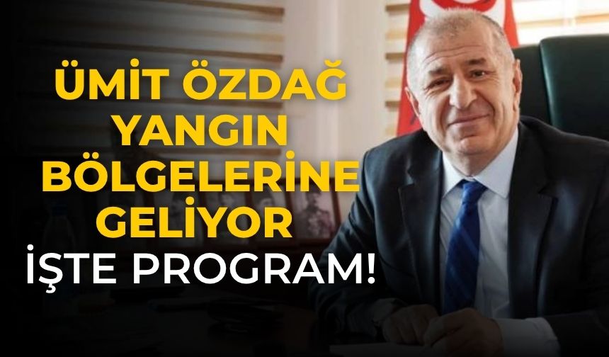 ÜMİT ÖZDAĞ YANGIN BÖLGELERİNE GELİYOR İŞTE PROGRAM!