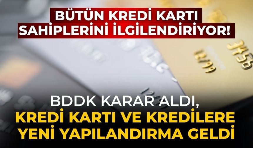 Bütün kredi kartı sahiplerini ilgilendiriyor! BDDK karar aldı, kredi kartı ve kredilere yeni yapılandırma geldi