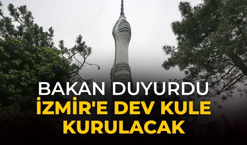 Bakan duyurdu İzmir'e dev kule kurulacak