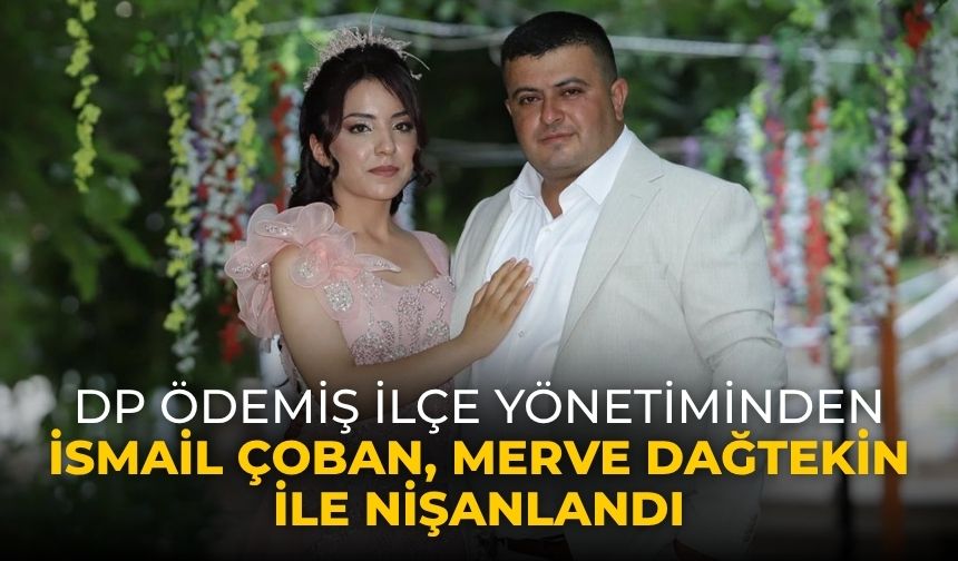 DP Ödemiş İlçe Yönetiminden İsmail Çoban, Merve Dağtekin ile NİŞANLANDI