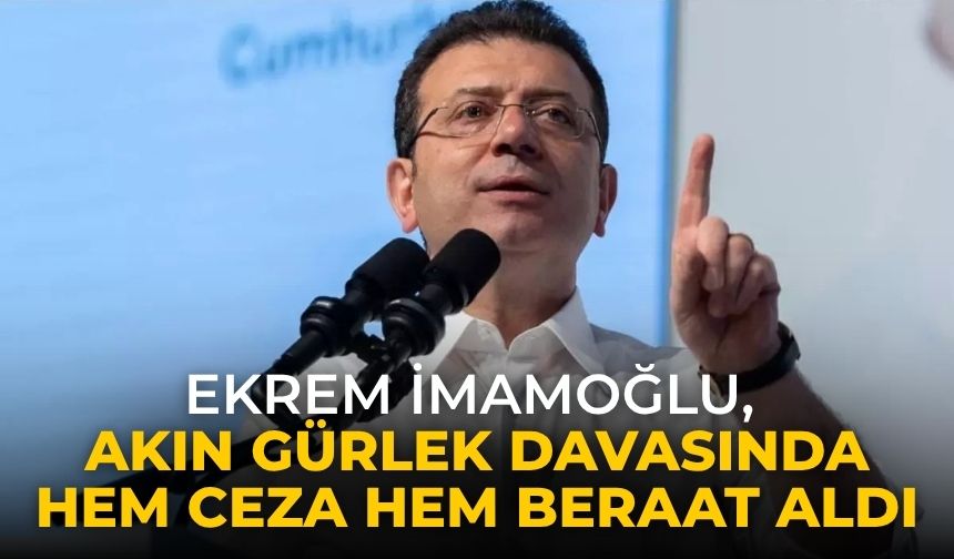 Ekrem İmamoğlu, Akın Gürlek davasında hem ceza hem beraat aldı