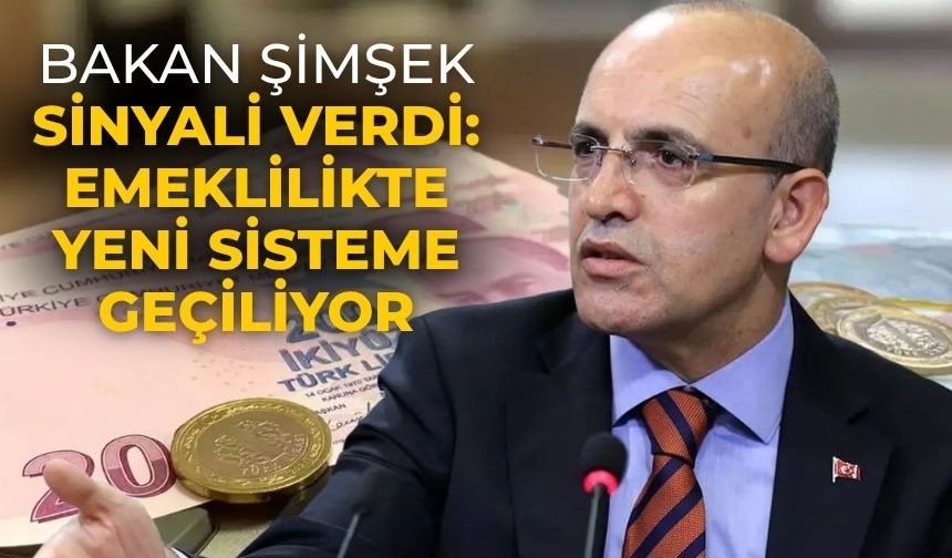 Bakan Şimşek sinyali verdi: Emeklilikte yeni sisteme geçiliyor