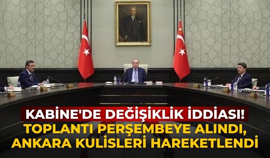 Kabine'de değişiklik iddiası! Toplantı perşembeye alındı, Ankara kulisleri hareketlendi