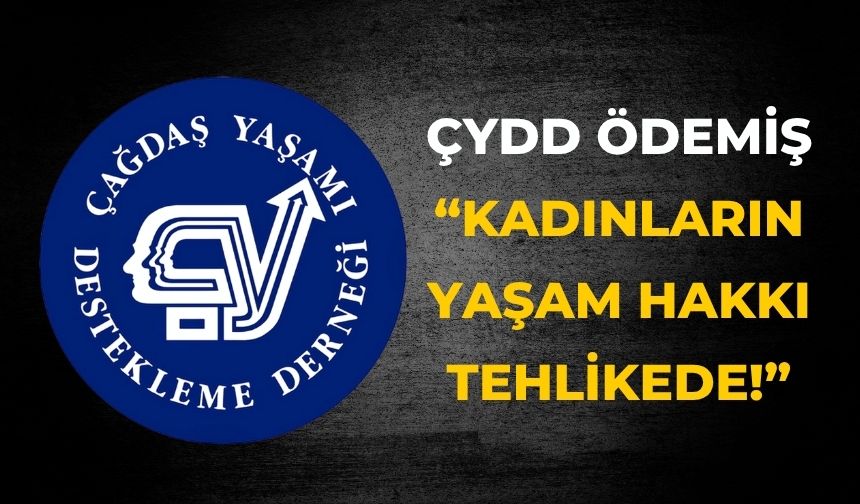 ÇYDD ÖDEMİŞ “Kadınların Yaşam Hakkı Tehlikede!”