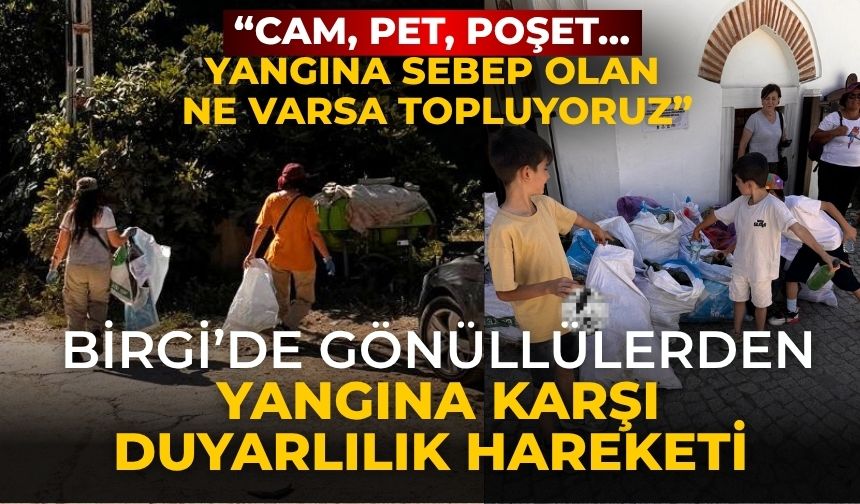Birgi’de Gönüllülerden Yangına Karşı Duyarlılık Hareketi “Cam, Pet, Poşet… Yangına Sebep Olan Ne Varsa Topluyoruz”