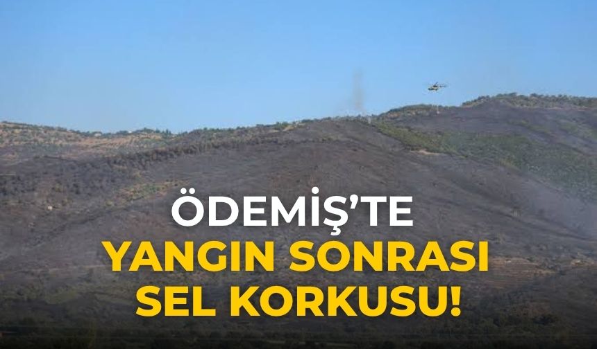 Ödemiş’te yangın sonrası sel korkusu!