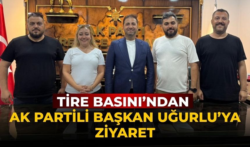 Tire Basını’ndan AK Partili Başkan Uğurlu’ya Ziyaret