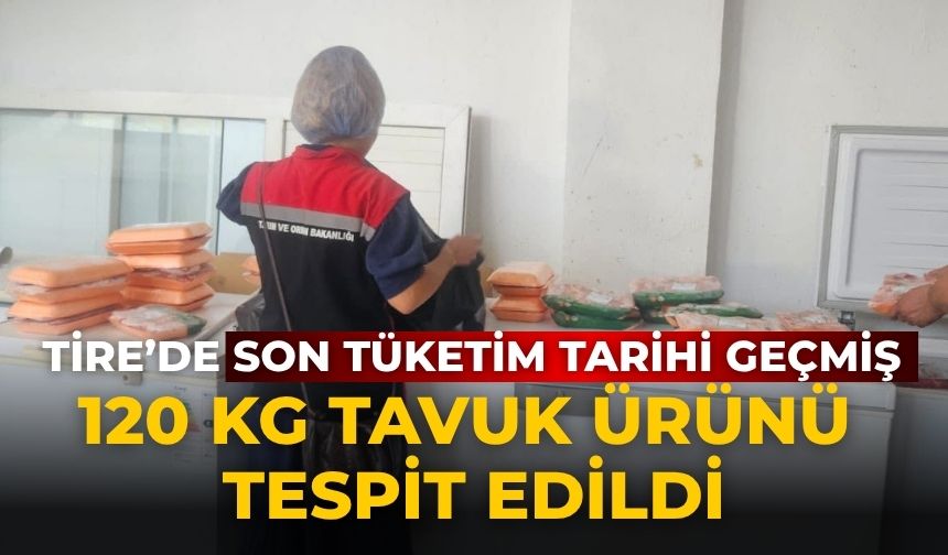 Tire’de Son Tüketim Tarihi Geçmiş 120 Kg Tavuk Ürünü Tespit Edildi