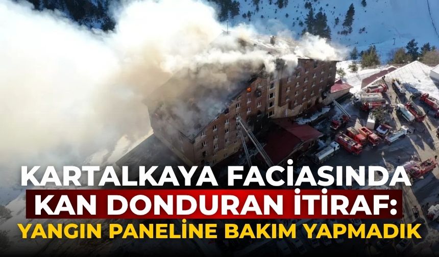 Kartalkaya faciasında kan donduran itiraf: Yangın paneline bakım yapmadık