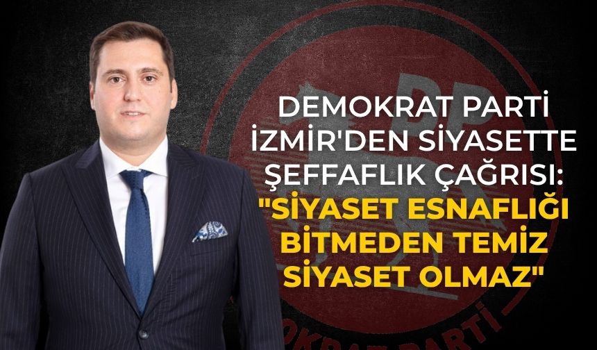 Demokrat Parti İzmir'den Siyasette Şeffaflık Çağrısı: "Siyaset Esnaflığı Bitmeden Temiz Siyaset Olmaz"