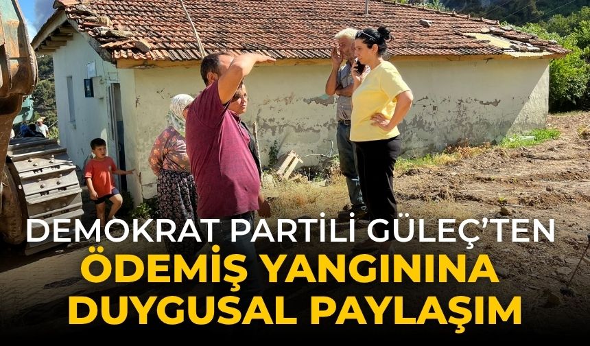 DEMOKRAT PARTİLİ GÜLEÇ’TEN ÖDEMİŞ YANGININA DUYGUSAL PAYLAŞIM