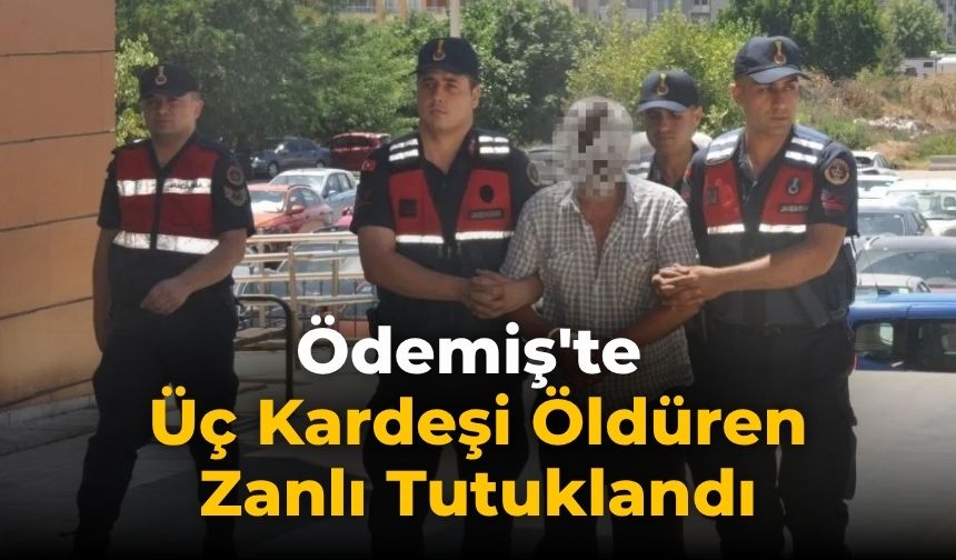 Ödemiş'te Üç Kardeşi Öldüren Zanlı Tutuklandı