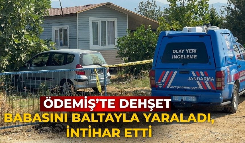 ÖDEMİŞ’TE DEHŞET Babasını Baltayla Yaraladı, İntihar Etti