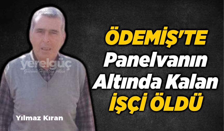 Ödemiş'te Panelvanın Altında Kalan işçi öldü