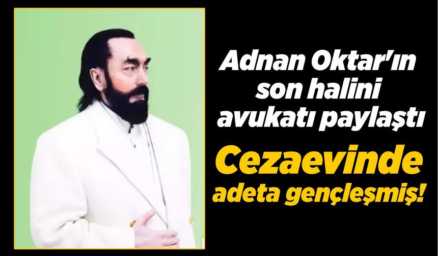 Adnan Oktar'ın son halini avukatı paylaştı