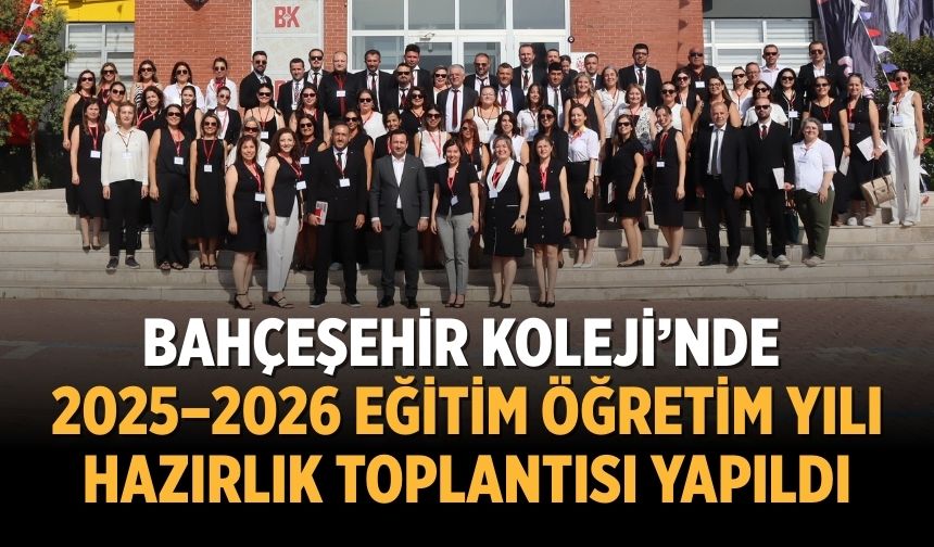 Bahçeşehir Koleji’nde 2025–2026 Eğitim Öğretim Yılı Hazırlık Toplantısı yapıldı