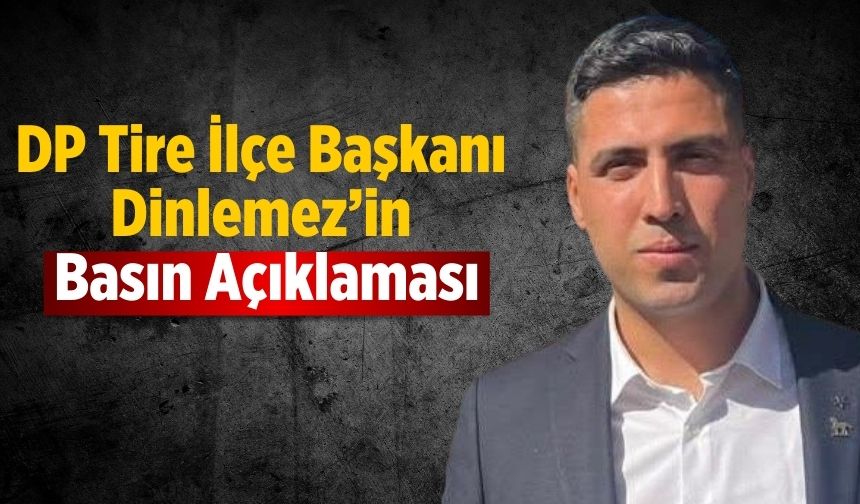 DP Tire İlçe Başkanı Dinlemez’in Basın Açıklaması