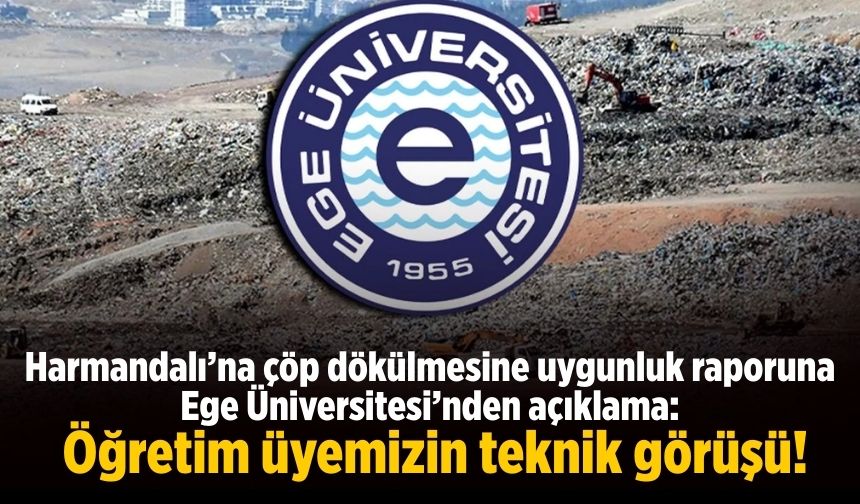 Harmandalı’na çöp dökülmesine uygunluk raporuna Ege Üniversitesi’nden açıklama: Öğretim üyemizin teknik görüşü!
