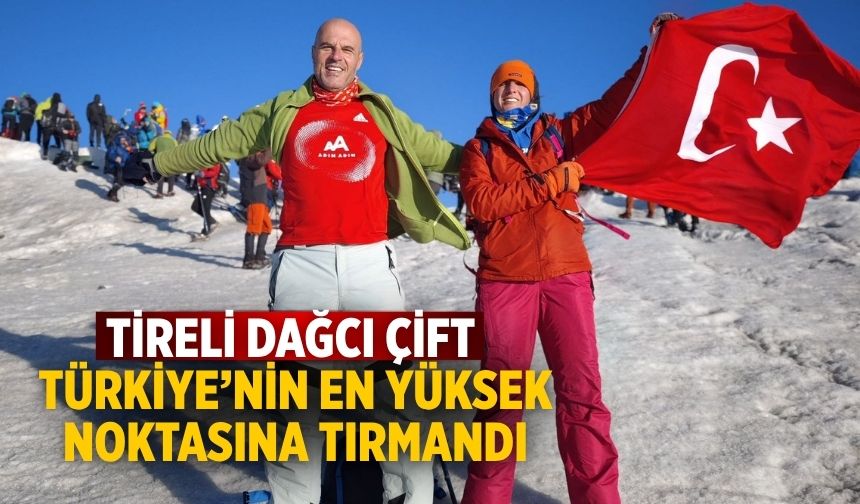 TİRELİ DAĞCI ÇİFT  TÜRKİYE’NİN EN YÜKSEK NOKTASINA TIRMANDI