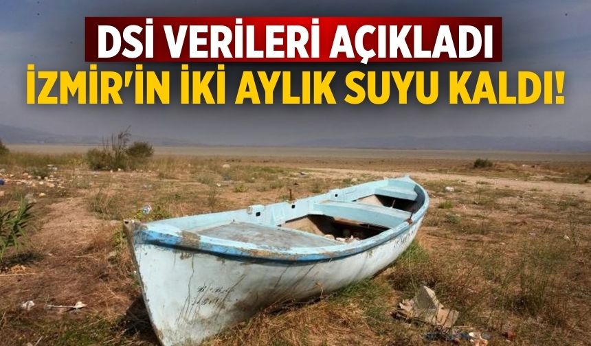 DSİ verileri açıkladı İzmir'in iki aylık suyu kaldı!