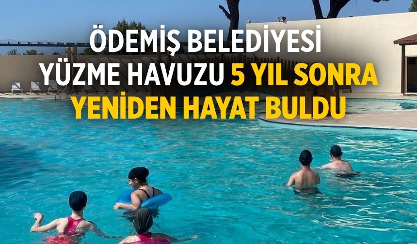 ÖDEMİŞ BELEDİYESİ YÜZME HAVUZU 5 YIL SONRA YENİDEN HAYAT BULDU