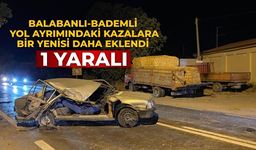 Balabanlı-Bademli yol ayrımındaki kazalara bir yenisi daha eklendi 1 yaralı