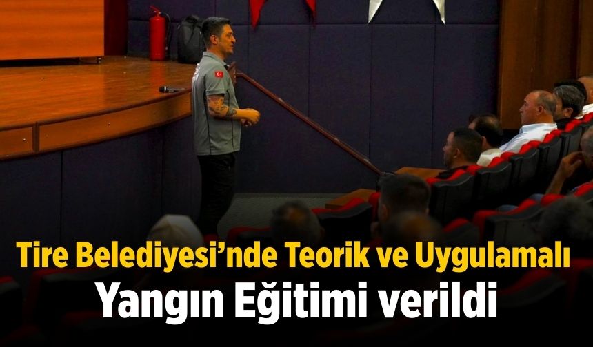 Tire Belediyesi’nde Teorik ve Uygulamalı Yangın Eğitimi verildi