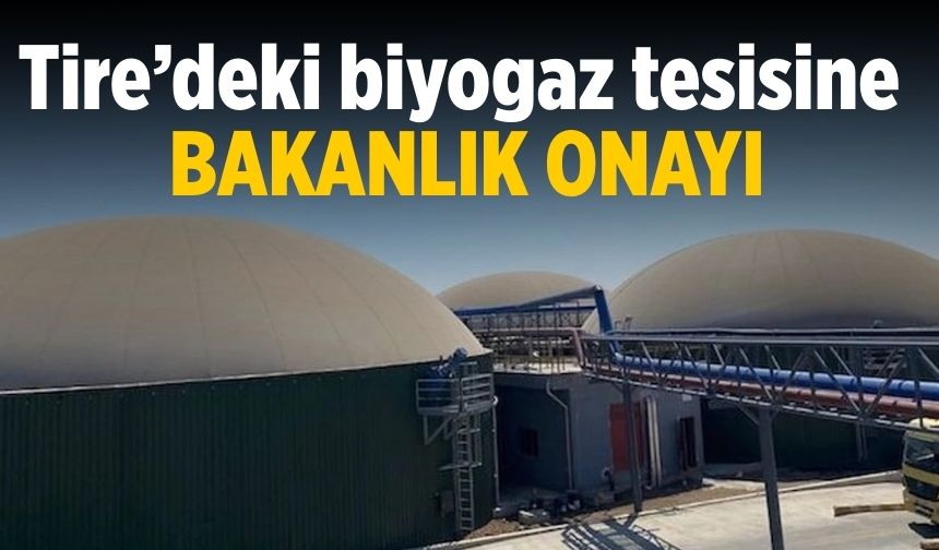Tire’deki biyogaz tesisine bakanlık onayı