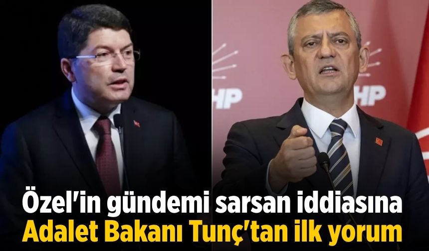 Özel'in gündemi sarsan iddiasına Adalet Bakanı Tunç'tan ilk yorum