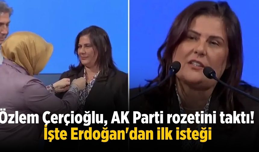 Özlem Çerçioğlu, AK Parti rozetini taktı! İşte Erdoğan'dan ilk isteği