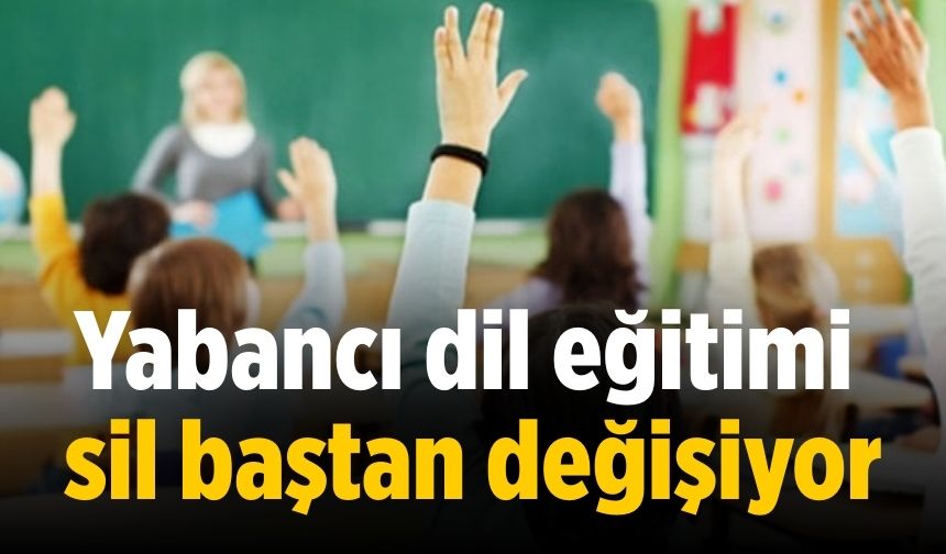 Yabancı dil eğitimi sil baştan değişiyor