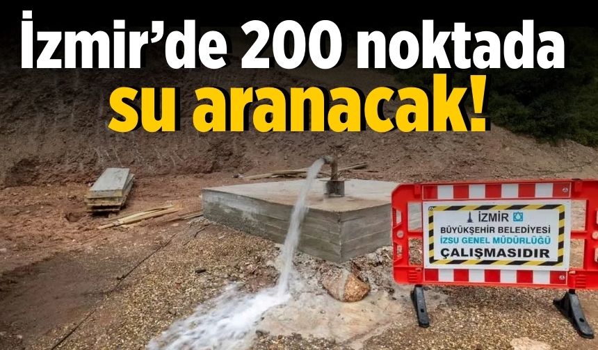 İzmir’de 200 noktada su aranacak!
