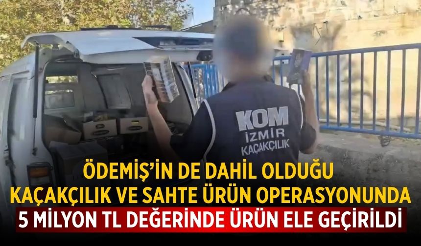 Ödemiş’te kaçakçılık ve Sahte ürün operasyonu