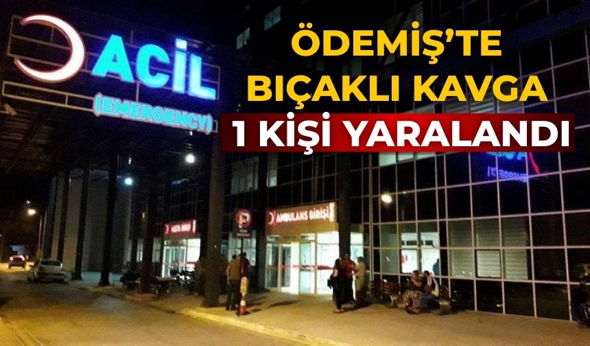 Ödemiş’te Bıçaklı kavga 1 kişi yaralandı
