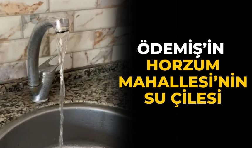 Ödemiş’in Horzum Mahallesi’nin su çilesi